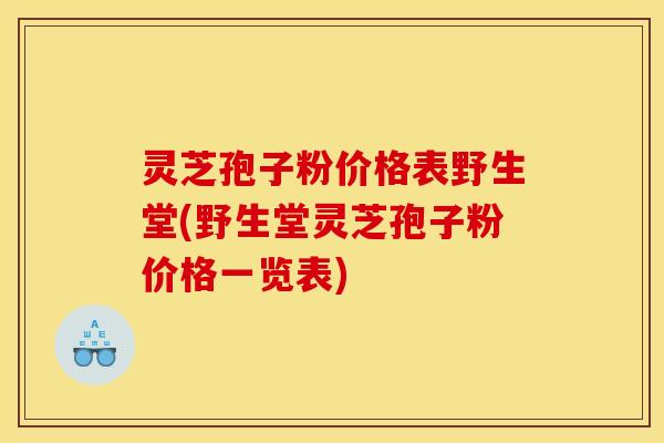 灵芝孢子粉价格表野生堂(野生堂灵芝孢子粉价格一览表) 灵芝孢子粉价格表野生堂(野生堂灵芝孢子粉价格一览表)
