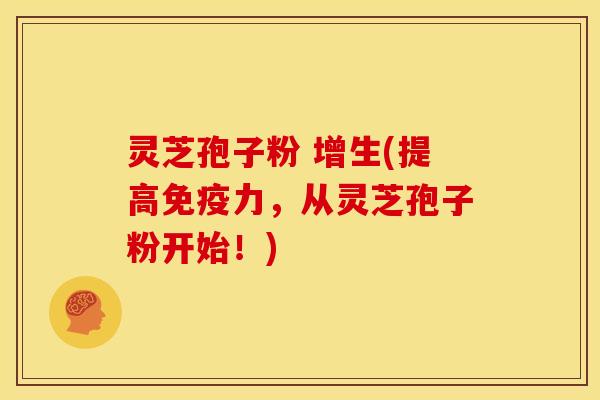 灵芝孢子粉 增生(提高免疫力,从灵芝孢子粉开始!) 灵芝孢子粉 增生(提高免疫力,从灵芝孢子粉开始!)