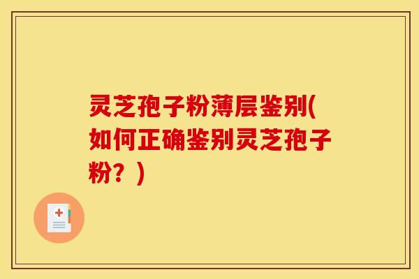 灵芝孢子粉薄层鉴别(如何正确鉴别灵芝孢子粉?) 灵芝孢子粉薄层鉴别(如何正确鉴别灵芝孢子粉?)