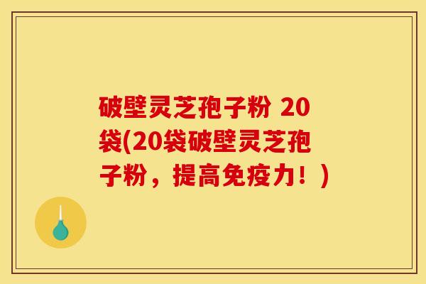 破壁灵芝孢子粉 20袋(20袋破壁灵芝孢子粉，提高免疫力！)
