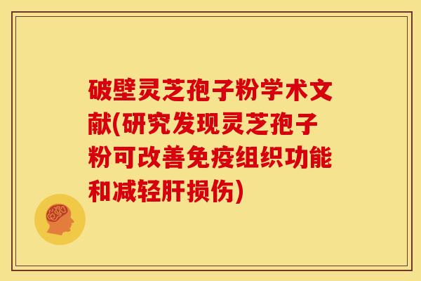 破壁灵芝孢子粉学术文献(研究发现灵芝孢子粉可改善免疫组织功能和减轻损伤)