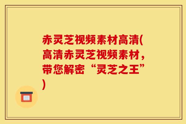 赤灵芝视频素材高清(高清赤灵芝视频素材,带您解密“灵芝之王”) 赤灵芝视频素材高清(高清赤灵芝视频素材,带您解密“灵芝之王”)