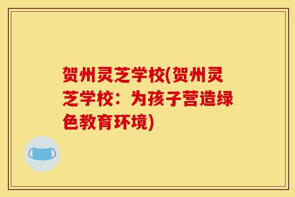 贺州灵芝学校(贺州灵芝学校：为孩子营造绿色教育环境)
