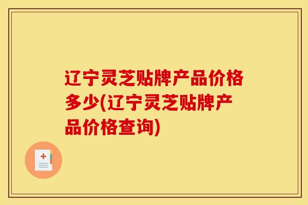 辽宁灵芝贴牌产品价格多少(辽宁灵芝贴牌产品价格查询) 辽宁灵芝贴牌产品价格多少(辽宁灵芝贴牌产品价格查询)