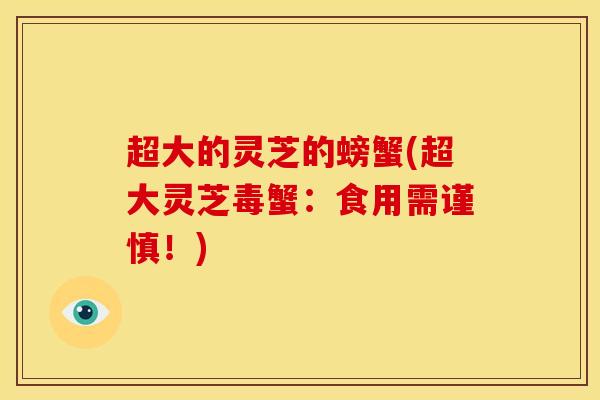 超大的灵芝的螃蟹(超大灵芝毒蟹：食用需谨慎！)