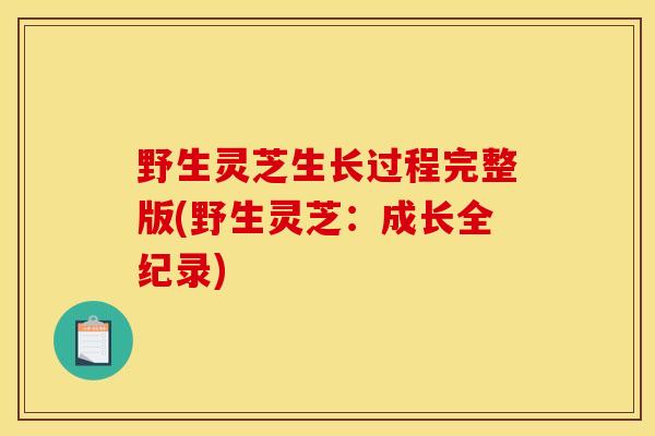 野生灵芝生长过程完整版(野生灵芝:成长全纪录) 野生灵芝生长过程完整版(野生灵芝:成长全纪录)