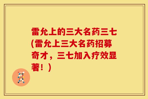 雷允上的三大名药三七(雷允上三大名药招募奇才,三七加入疗效显著!) 雷允上的三大名药三七(雷允上三大名药招募奇才,三七加入疗效显著!)