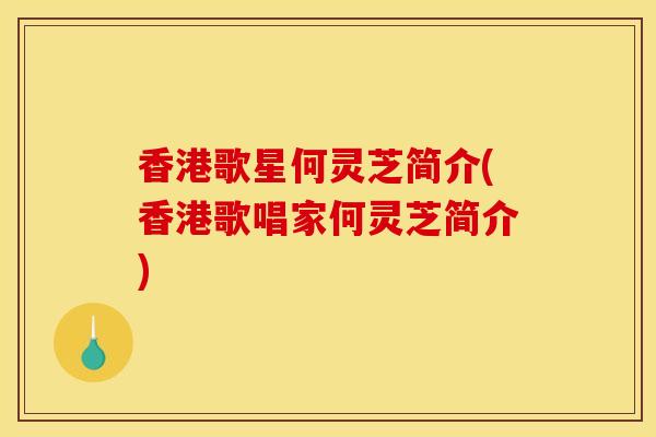 香港歌星何灵芝简介(香港歌唱家何灵芝简介) 香港歌星何灵芝简介(香港歌唱家何灵芝简介)