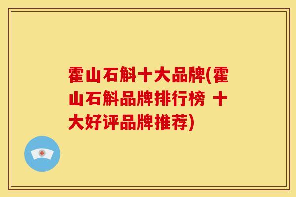 霍山石斛十大品牌(霍山石斛品牌排行榜 十大好评品牌推荐) 霍山石斛十大品牌(霍山石斛品牌排行榜 十大好评品牌推荐)