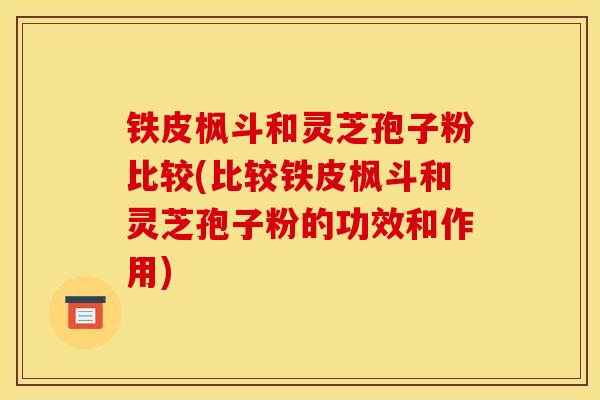 铁皮枫斗和灵芝孢子粉比较(比较铁皮枫斗和灵芝孢子粉的功效和作用) 铁皮枫斗和灵芝孢子粉比较(比较铁皮枫斗和灵芝孢子粉的功效和作用)