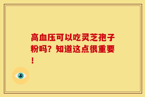 高可以吃灵芝孢子粉吗?知道这点很重要! 高可以吃灵芝孢子粉吗?知道这点很重要!