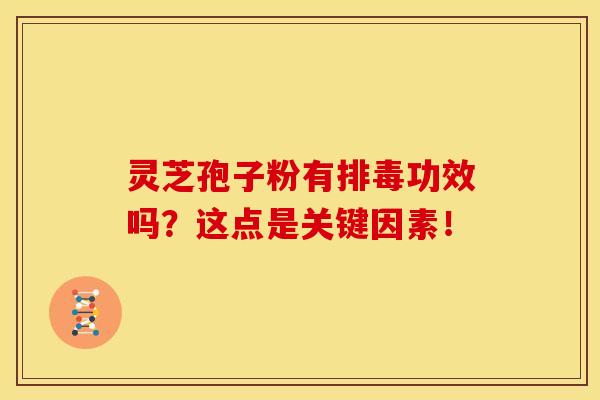 灵芝孢子粉有功效吗?这点是关键因素! 灵芝孢子粉有功效吗?这点是关键因素!