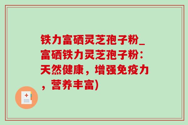 铁力富硒灵芝孢子粉_富硒铁力灵芝孢子粉:天然健康,增强免疫力,营养丰富) 铁力富硒灵芝孢子粉_富硒铁力灵芝孢子粉:天然健康,增强免疫力,营养丰富)