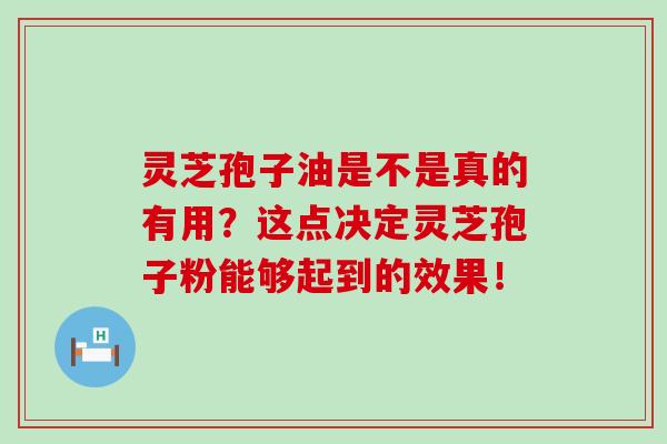 灵芝孢子油是不是真的有用?这点决定灵芝孢子粉能够起到的效果! 灵芝孢子油是不是真的有用?这点决定灵芝孢子粉能够起到的效果!
