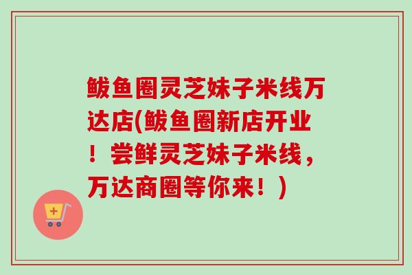 鲅鱼圈灵芝妹子米线万达店(鲅鱼圈新店开业！尝鲜灵芝妹子米线，万达商圈等你来！)