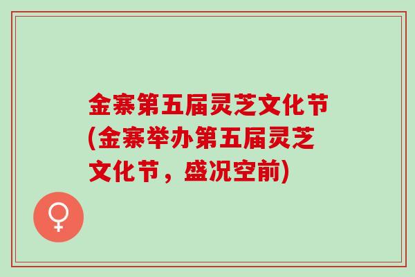 金寨第五届灵芝文化节(金寨举办第五届灵芝文化节,盛况空前) 金寨第五届灵芝文化节(金寨举办第五届灵芝文化节,盛况空前)