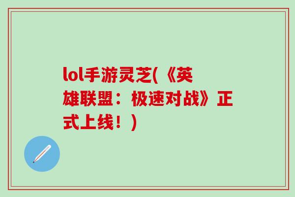 lol手游灵芝(《英雄联盟：极速对战》正式上线！)