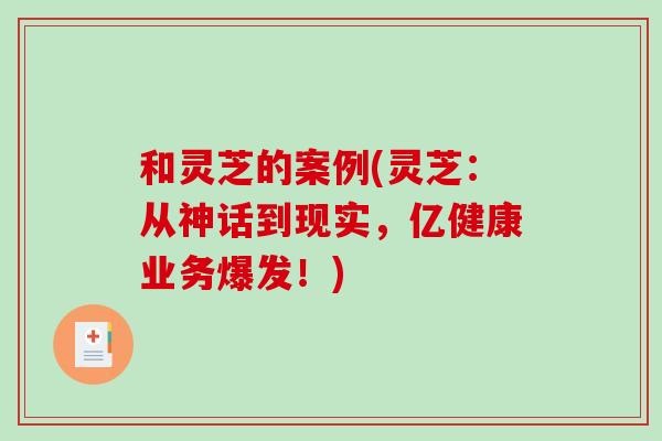 和灵芝的案例(灵芝：从神话到现实，亿健康业务爆发！)