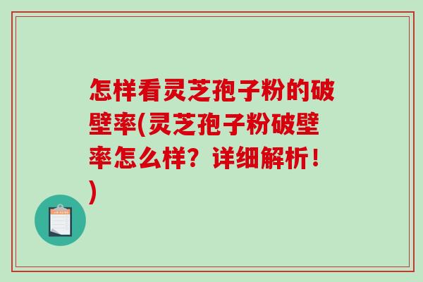 怎样看灵芝孢子粉的破壁率(灵芝孢子粉破壁率怎么样?详细解析!) 怎样看灵芝孢子粉的破壁率(灵芝孢子粉破壁率怎么样?详细解析!)