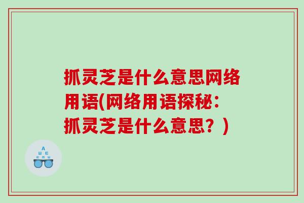 抓灵芝是什么意思网络用语(网络用语探秘:抓灵芝是什么意思?) 抓灵芝是什么意思网络用语(网络用语探秘:抓灵芝是什么意思?)