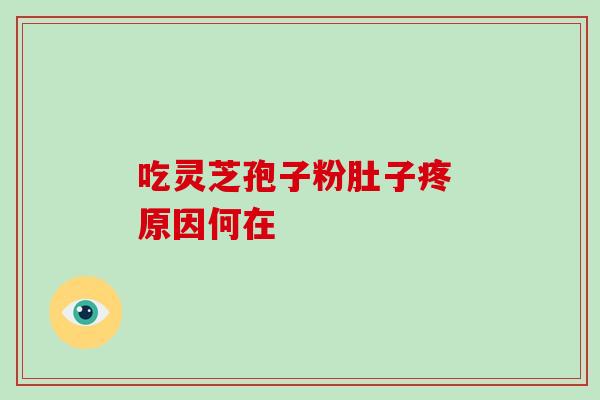 吃灵芝孢子粉肚子疼 原因何在