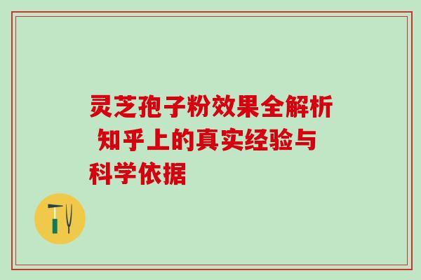 灵芝孢子粉效果全解析 知乎上的真实经验与科学依据 灵芝孢子粉效果全解析 知乎上的真实经验与科学依据