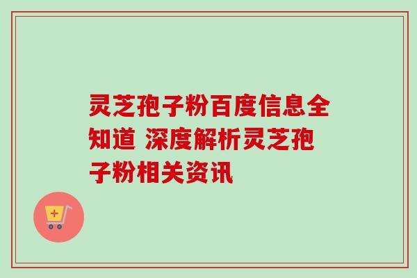 灵芝孢子粉百度信息全知道 深度解析灵芝孢子粉相关资讯 灵芝孢子粉百度信息全知道 深度解析灵芝孢子粉相关资讯