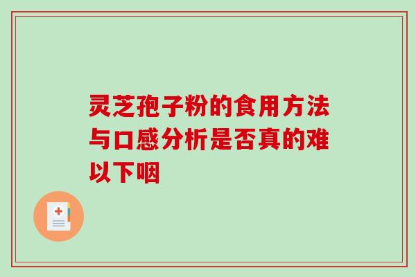 灵芝孢子粉的食用方法与口感分析是否真的难以下咽 灵芝孢子粉的食用方法与口感分析是否真的难以下咽