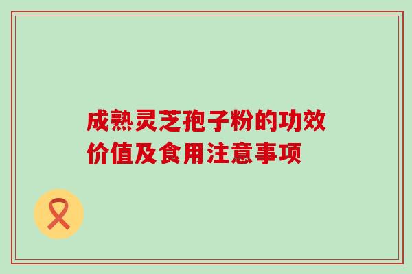 成熟灵芝孢子粉的功效价值及食用注意事项 成熟灵芝孢子粉的功效价值及食用注意事项