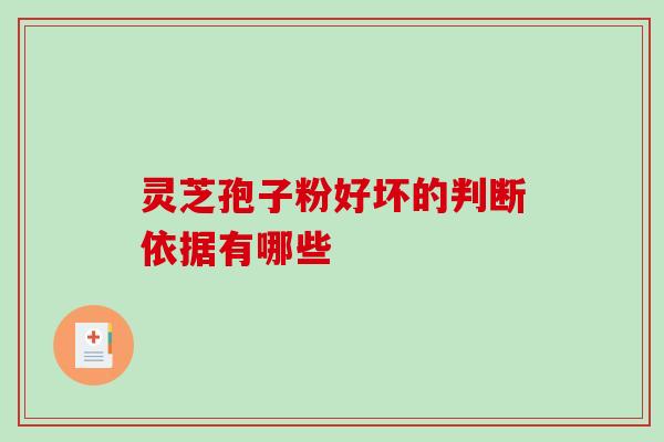 灵芝孢子粉好坏的判断依据有哪些 灵芝孢子粉好坏的判断依据有哪些