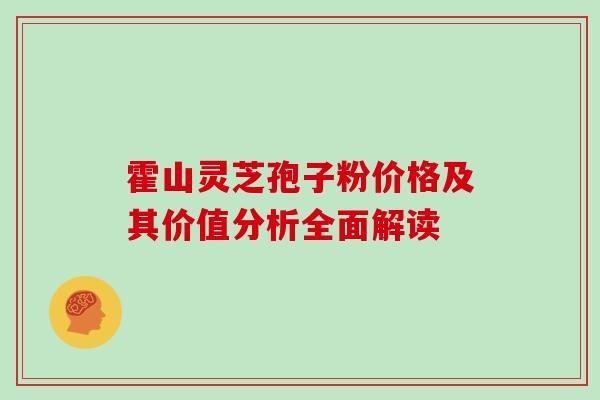霍山灵芝孢子粉价格及其价值分析全面解读 霍山灵芝孢子粉价格及其价值分析全面解读