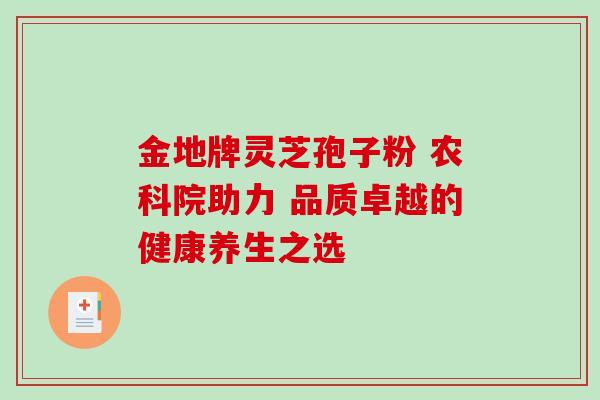 金地牌灵芝孢子粉 农科院助力 品质卓越的健康养生之选