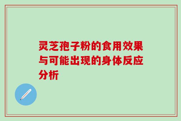 灵芝孢子粉的食用效果与可能出现的身体反应分析 灵芝孢子粉的食用效果与可能出现的身体反应分析