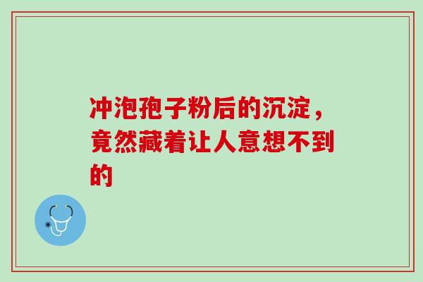 冲泡孢子粉后的沉淀,竟然藏着让人意想不到的 冲泡孢子粉后的沉淀,竟然藏着让人意想不到的