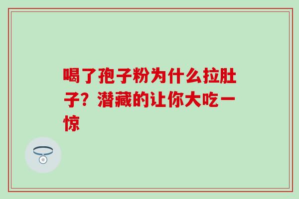 喝了孢子粉为什么拉肚子？潜藏的让你大吃一惊