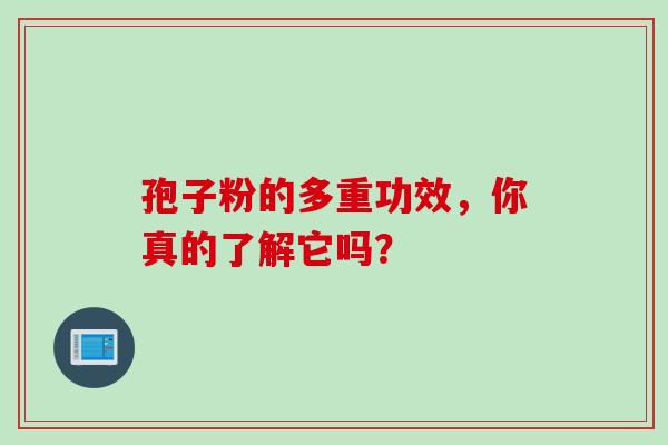 孢子粉的多重功效，你真的了解它吗？