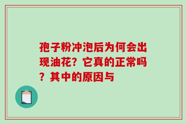 孢子粉冲泡后为何会出现油花？它真的正常吗？其中的原因与