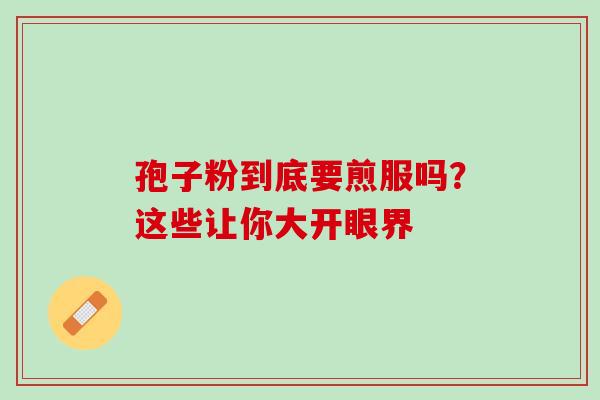 孢子粉到底要煎服吗？这些让你大开眼界