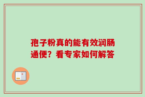 孢子粉真的能有效润肠通便？看专家如何解答