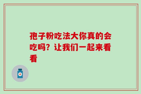 孢子粉吃法大你真的会吃吗？让我们一起来看看
