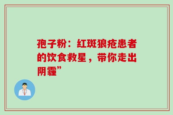 孢子粉：红斑狼疮患者的饮食救星，带你走出阴霾”